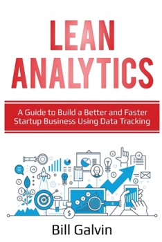 Paperback Lean Analytics: A Guide to Build a Better and Faster Startup Business Using Data Tracking Book