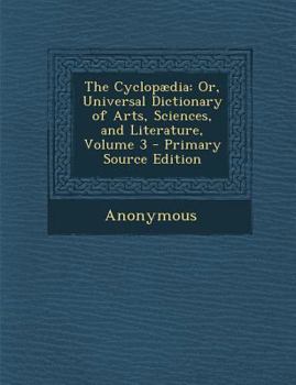 Paperback Cyclopaedia: Or, Universal Dictionary of Arts, Sciences, and Literature, Volume 3 Book