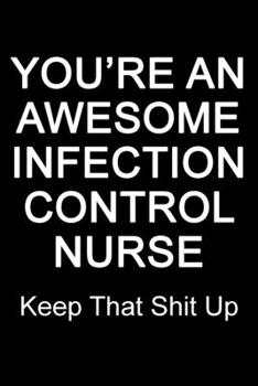 Paperback You're An Awesome Infection Control Nurse Keep That Shit Up: Blank Lined Journal Book