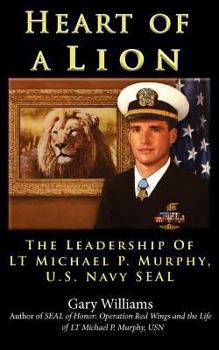 Paperback Heart of A Lion: The Leadership of LT. Michael P. Murphy, U.S. Navy SEAL Book