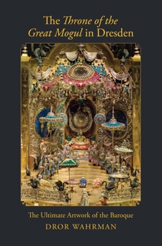 Hardcover The Throne of the Great Mogul in Dresden: The Ultimate Artwork of the Baroque Book