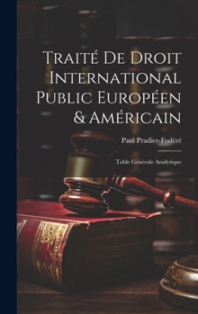 Hardcover Traité De Droit International Public Européen & Américain: Table Générale Analytique [French] Book