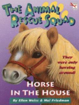 HORSE IN THE HOUSE #3 (Animal Rescue Squad , No 3) - Book #3 of the Animal Rescue Squad