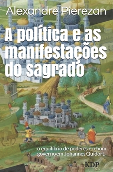 Paperback A política e as manifestações do sagrado: o equilíbrio de poderes e o bom governo em Johannes Quidort. [Portuguese] Book