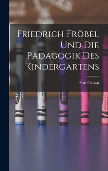 Friedrich Fröbel Und Die Pädagogik Des Kindergartens - Primary Source Edition