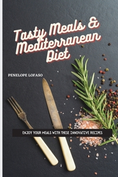 Paperback Tasty Meals & Mediterranean Diet: Enjoy Your Meals with These Innovative Recipes Book