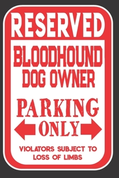 Reserved Bloodhound Dog Owner Parking Only. Violators Subject To Loss Of Limbs: Blank Lined Notebook To Write In Funny Gift For Bloodhound Dog Lovers