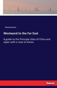 Paperback Westward to the Far East: A guide to the Principal cities of China and Japan with a note on Korea Book