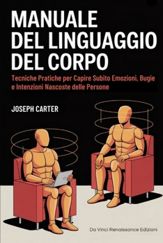 Paperback Manuale del Linguaggio del Corpo: Tecniche Pratiche per Capire Subito Emozioni, Bugie e Intenzioni Nascoste delle Persone [Italian] Book