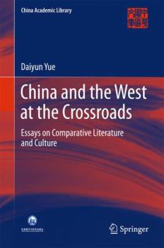 Hardcover China and the West at the Crossroads: Essays on Comparative Literature and Culture Book