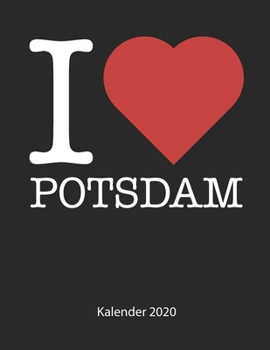 I love Potsdam Kalender 2020: I love Potsdam Kalender 2020 Tageskalender 2020 Wochenkalender 2020 Terminplaner 2020 53 Seiten 8.5 x 11 Zoll ca. DIN A4 (German Edition)