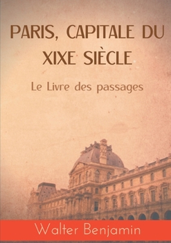 Paperback Paris, capitale du XIXe siècle: Le Livre des passages [French] Book