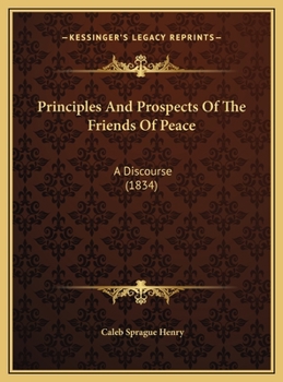 Hardcover Principles And Prospects Of The Friends Of Peace: A Discourse (1834) Book