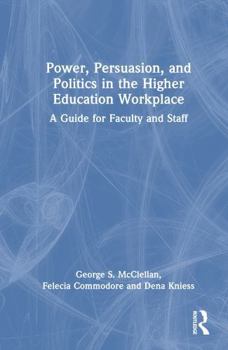 Hardcover Power, Persuasion, and Politics in the Higher Education Workplace: A Guide for Faculty and Staff Book