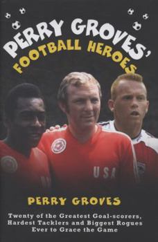 Hardcover Perry Groves' Football Heroes: Twenty of the Greatest Goal-Scorers, Hardest Tacklers and Biggest Rogues Ever to Grace the Game Book