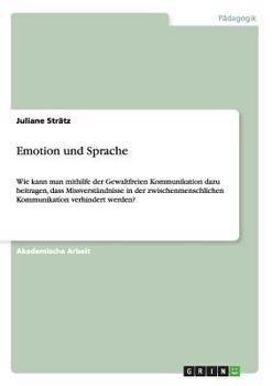 Paperback Emotion und Sprache: Wie kann man mithilfe der Gewaltfreien Kommunikation dazu beitragen, dass Missverständnisse in der zwischenmenschliche [German] Book