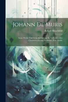 Paperback Johann De Muris: Seine Werke Und Seine Bedeutung Als Verfechter Des Classischen in Der Tonkunst: Eine Studie [German] Book