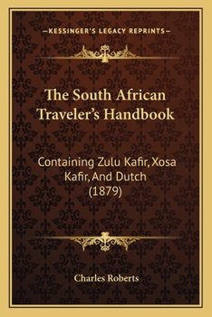 Paperback The South African Traveler's Handbook: Containing Zulu Kafir, Xosa Kafir, And Dutch (1879) Book