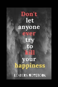 Paperback Don't Let Anyone Ever Try To Kill Your Happiness: lined notebook 120 pages for daily success this notebook is perfect motivational gift idea Book