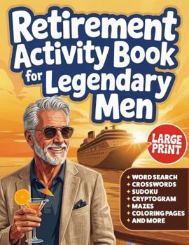 Retirement Activity Book for Legendary Men: A Smart, Funny Activity Book & Gift for Men Featuring Word Searches, Crosswords, Sudoku, Riddles, Coloring & More!