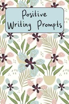 Paperback Positive Writing Prompts: A Guided Writing Prompt Journal with 100 Positive Prompts to Find Inner Peace and Get Rid of Anxiety and Depression wi Book