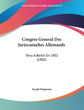 Paperback Congres General Des Jurisconsultes Allemands: Tenu A Berlin En 1902 (1902) [French] Book