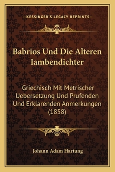 Paperback Babrios Und Die Alteren Iambendichter: Griechisch Mit Metrischer Uebersetzung Und Prufenden Und Erklarenden Anmerkungen (1858) [German] Book