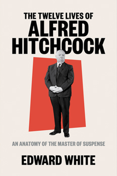 Hardcover The Twelve Lives of Alfred Hitchcock: An Anatomy of the Master of Suspense Book