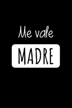 Me VALE MADRE: Libreta de Apuntes Para Mujeres y Hombres. Diario Para Escribir, Cuaderno para Regalo. Journal Paper (Spanish Edition)