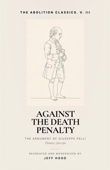 Against the Death Penalty: The Argument of Giuseppe Pelli (The Abolition Classics)