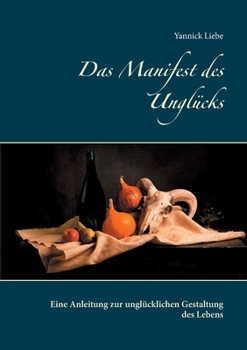 Paperback Das Manifest des Unglücks: Eine Anleitung zur unglücklichen Gestaltung des Lebens [German] Book