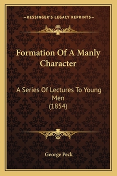 Paperback Formation Of A Manly Character: A Series Of Lectures To Young Men (1854) Book