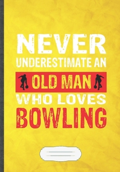 Never Underestimate an Old Man Who Loves Bowling: Bowling Blank Lined Notebook/ Journal, Writer Practical Record. Dad Mom Anniversay Gift. Thoughts ... Fashionable Vintage Look 110 Pages B5