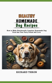 Paperback Healthy Homemade Dog Recipes: How to Make Nutritionally Complete Homemade Dog Food that Your Furry Friend will Love Book