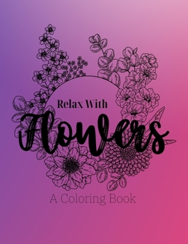 Paperback Relax With Flowers: A Coloring Book