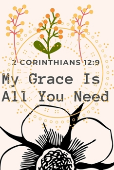 My Grace is All you Need : 2 Corinthians 12:9: Religious, Spiritual ,Motivational Notebook, Journal, Diary (110 Pages, Blank, 6 x 9)