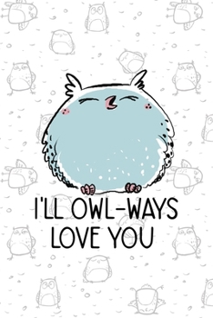Paperback I'll Owl-Ways Love You: All Purpose 6x9 Blank Lined Notebook Journal Way Better Than A Card Trendy Unique Gift White Grey Sticker Owl Book