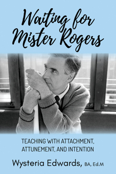 Paperback Waiting for Mister Rogers: Teaching with Attachment, Attunement, and Intention Book
