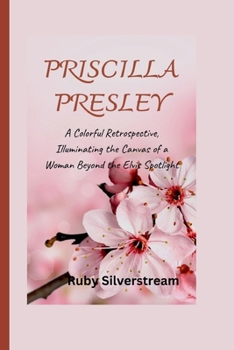 Paperback Priscilla Presley: A Colorful Retrospective, Illuminating the Canvas of a Woman Beyond the Elvis Spotlight Book