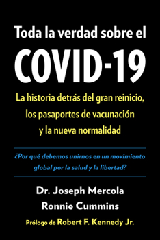 Paperback Toda La Verdad Sobre El Covid-19: La Historia Detrás del Gran Reinicio, Los Pasaportes de Vacunación Y La Nueva Normalidad [Spanish] Book
