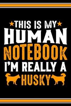 This Is My Human Notebook I'm Really a Husky: Lined Notebook Journal/Diary | 120 Pages (6 x 9 inches) | Perfect Gift Idea for Husky Dog Lover