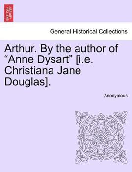 Arthur. By the author of "Anne Dysart" [i.e. Christiana Jane Douglas], vol. II