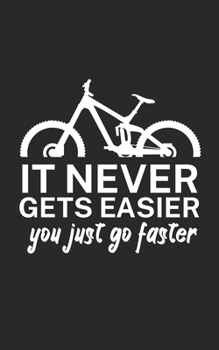 It never gets easier you just go faster: Mountainbike Notizbuch für Mountainbiker mit Spruch. 120 Seiten Liniert. Perfektes Geschenk.