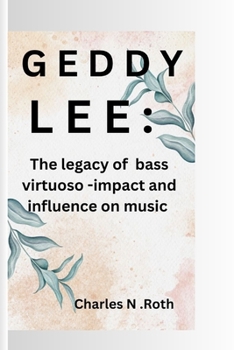 Paperback Geddy Lee: The Legacy of a Bass Virtuoso - Impact and Influence on Music Book