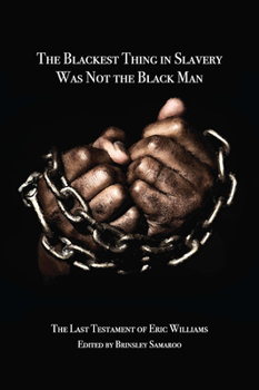 The Blackest Thing in Slavery Was Not the Black Man : The Last Testament of Eric Williams