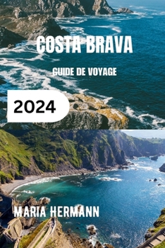 Paperback Costa Brava Guide de Voyage 2024: Découvrez les joyaux et l'histoire vibrante de la côte catalane [French] Book