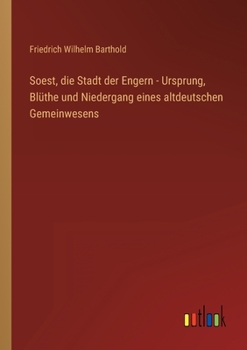 Soest, die Stadt der Engern - Ursprung, Blüthe und Niedergang eines altdeutschen Gemeinwesens