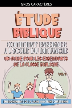 Comment Enseigner à LÉcole du Dimanche: Un Guide pour les Enseignants de la Classe Biblique (L'Enseignement Dans La Classe Biblique) (French Edition)