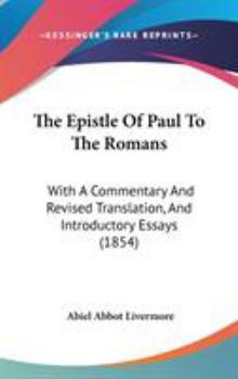 Hardcover The Epistle Of Paul To The Romans: With A Commentary And Revised Translation, And Introductory Essays (1854) Book