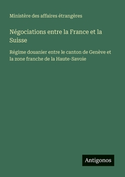 Négociations entre la France et la Suisse: Régime douanier entre le canton de Genève et la zone franche de la Haute-Savoie